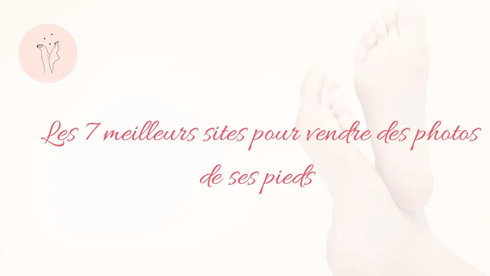Comparatif des meilleurs sites pour vendre des photos de ses pieds